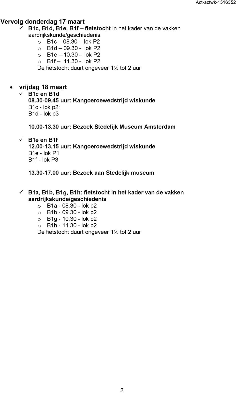 30 uur: Bezoek Stedelijk Museum Amsterdam B1e en B1f 12.00-13.15 uur: Kangoeroewedstrijd wiskunde B1e - lok P1 B1f - lok P3 13.30-17.