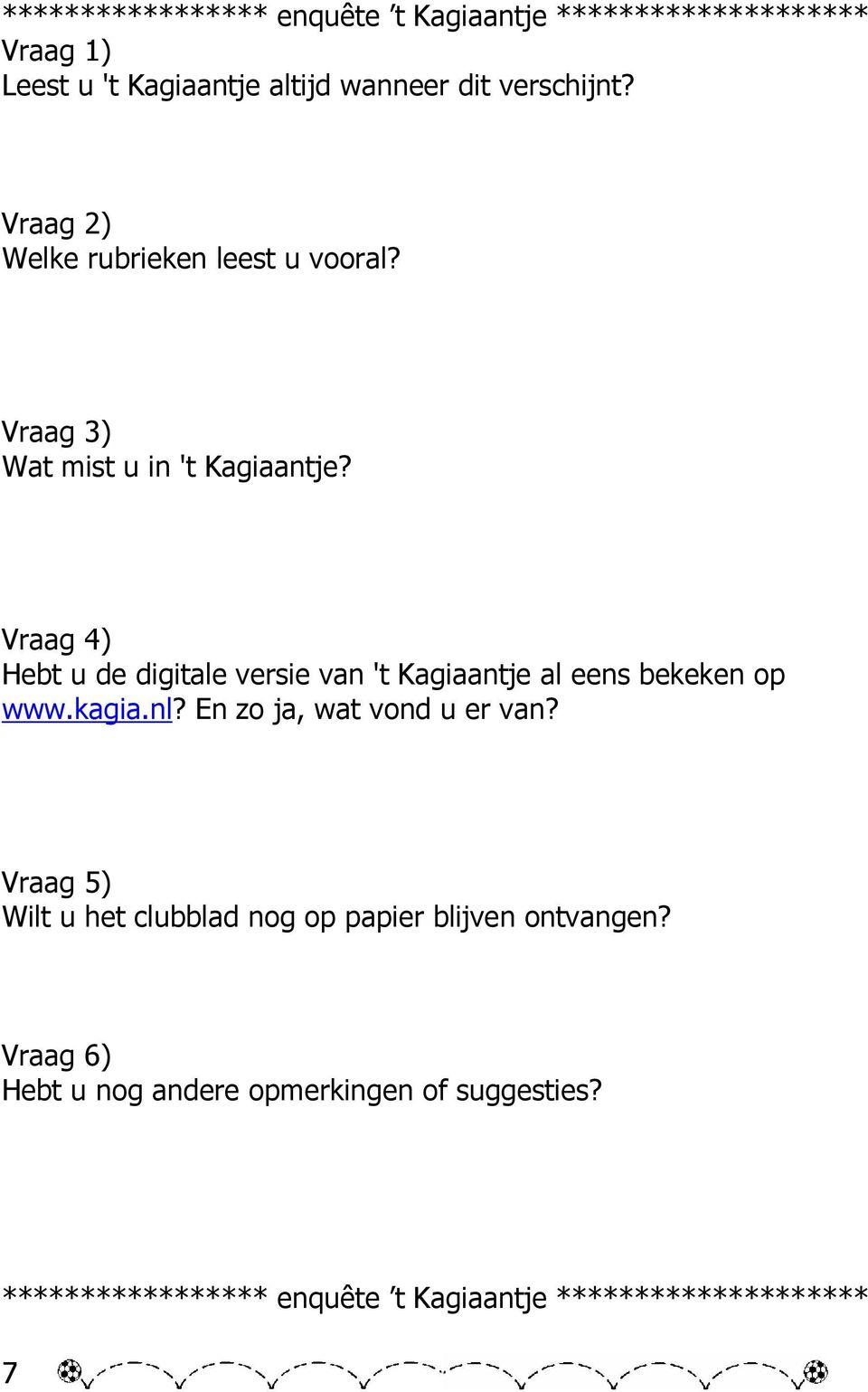 Vraag 4) Hebt u de digitale versie van 't Kagiaantje al eens bekeken op www.kagia.nl? En zo ja, wat vond u er van?