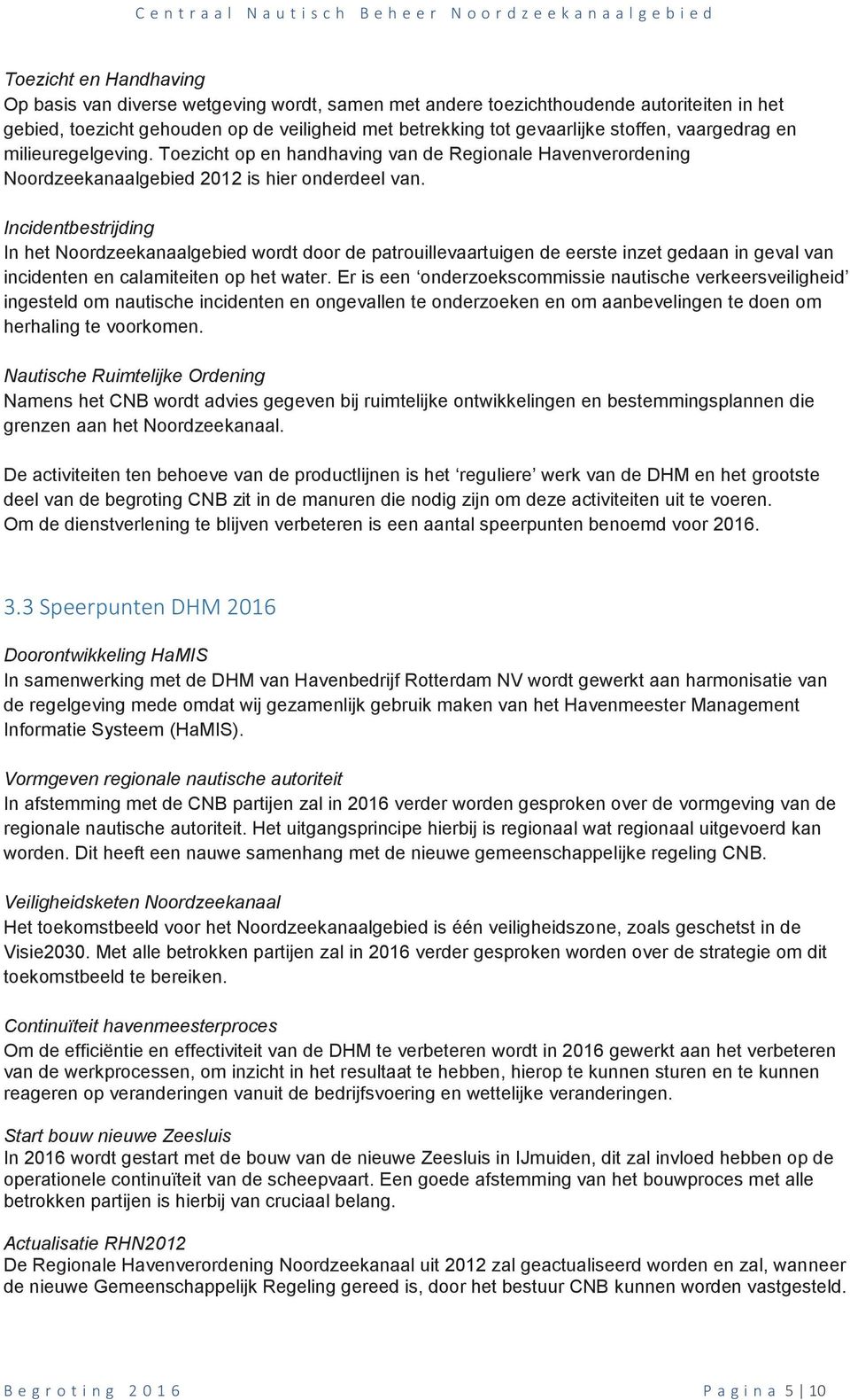 Toezicht op en handhaving van de Regionale Havenverordening Noordzeekanaalgebied 2012 is hier onderdeel van.