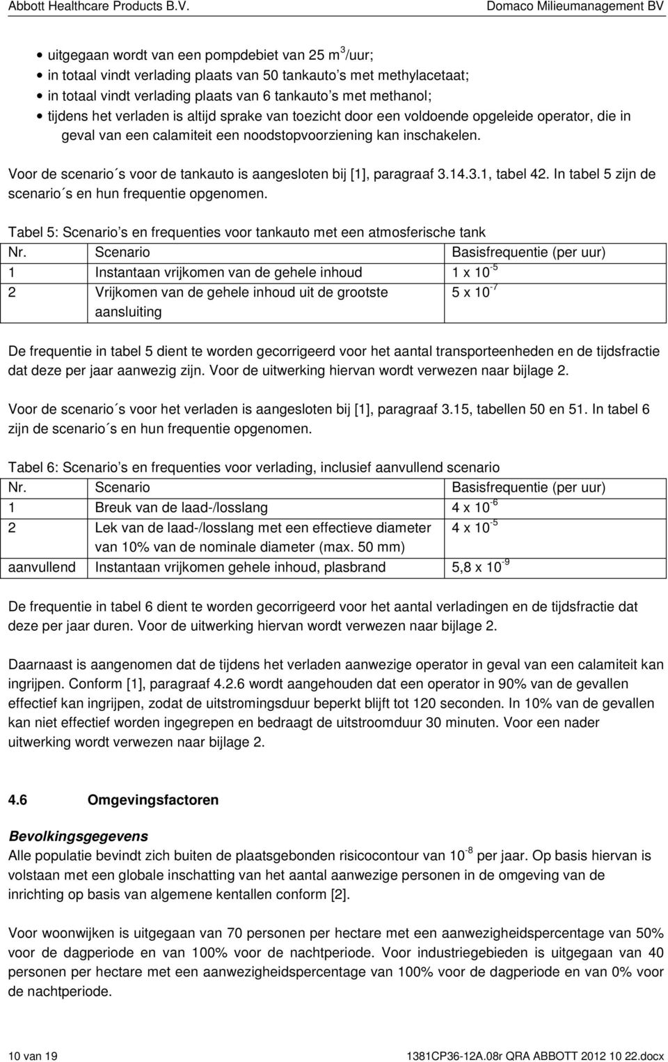 Voor de scenario s voor de tankauto is aangesloten bij [1], paragraaf 3.14.3.1, tabel 42. In tabel 5 zijn de scenario s en hun frequentie opgenomen.