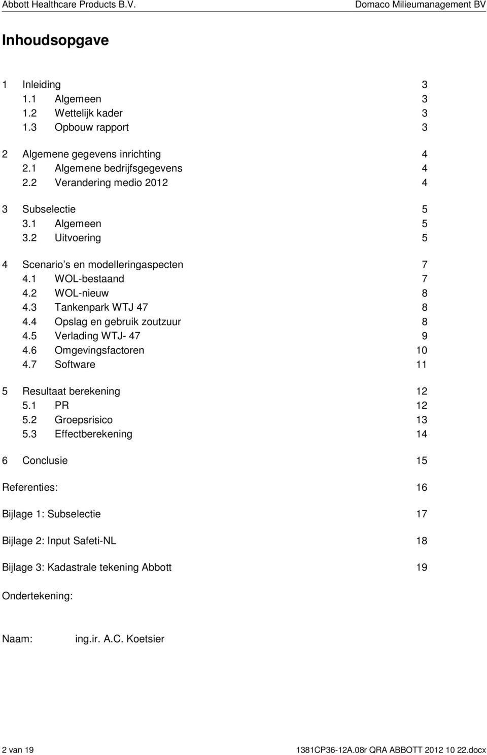 4 Opslag en gebruik zoutzuur 8 4.5 Verlading WTJ- 47 9 4.6 Omgevingsfactoren 10 4.7 Software 11 5 Resultaat berekening 12 5.1 PR 12 5.2 Groepsrisico 13 5.