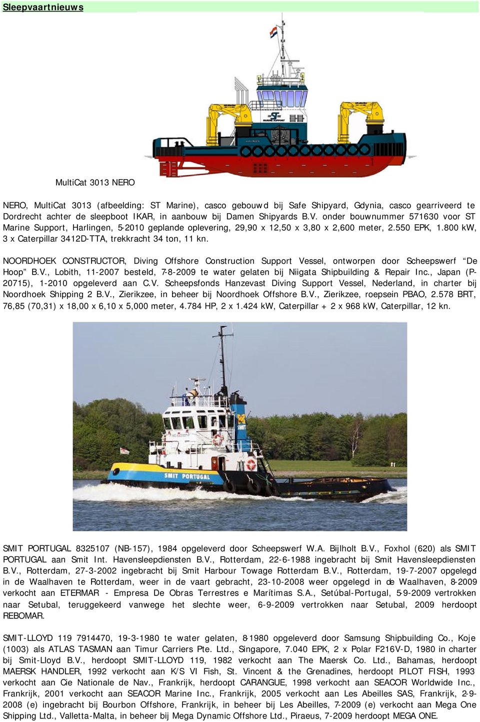 800 kw, 3 x Caterpillar 3412D-TTA, trekkracht 34 ton, 11 kn. NOORDHOEK CONSTRUCTOR, Diving Offshore Construction Support Ve