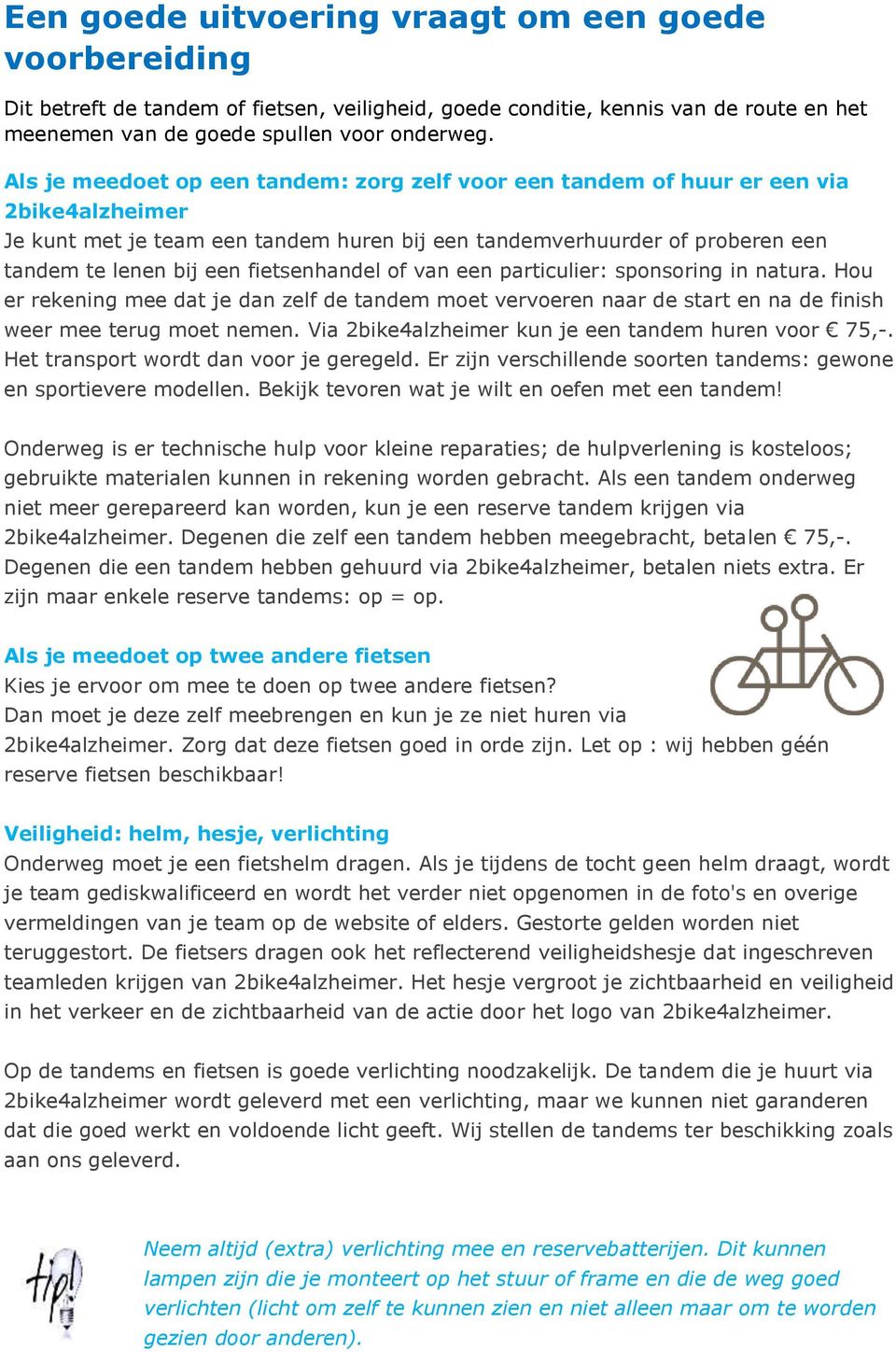 fietsenhandel of van een particulier: sponsoring in natura. Hou er rekening mee dat je dan zelf de tandem moet vervoeren naar de start en na de finish weer mee terug moet nemen.