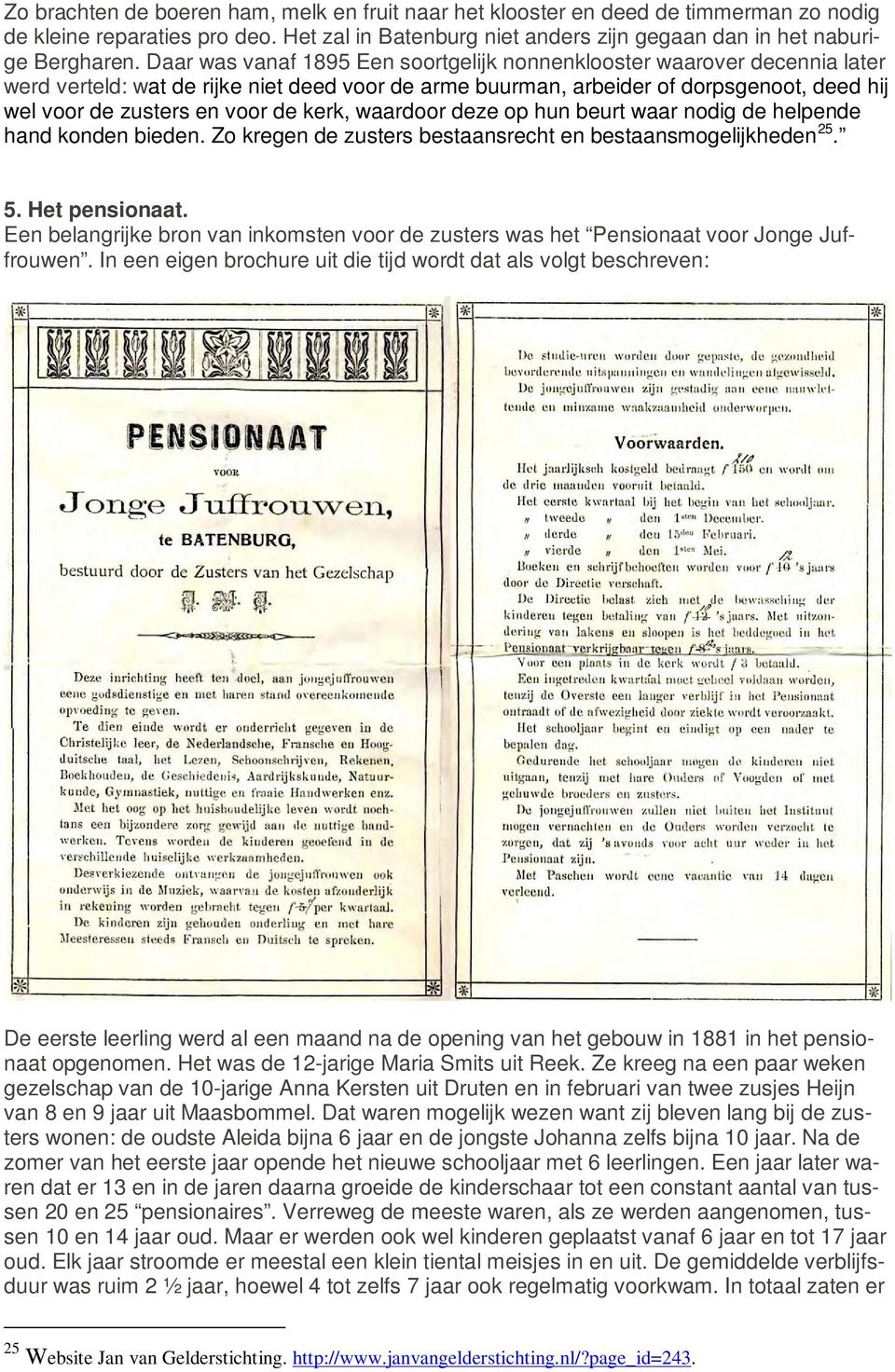 kerk, waardoor deze op hun beurt waar nodig de helpende hand konden bieden. Zo kregen de zusters bestaansrecht en bestaansmogelijkheden 25. 5. Het pensionaat.