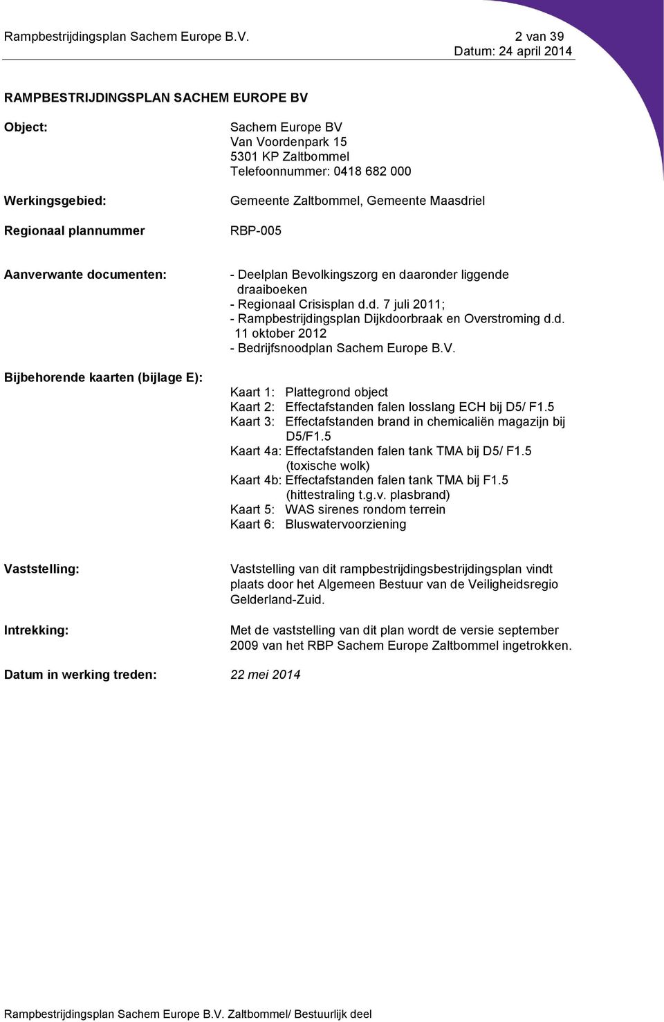 Gemeente Maasdriel RBP-005 Aanverwante documenten: Bijbehorende kaarten (bijlage E): - Deelplan Bevolkingszorg en daaronder liggende draaiboeken - Regionaal Crisisplan d.d. 7 juli 2011; - Rampbestrijdingsplan Dijkdoorbraak en Overstroming d.