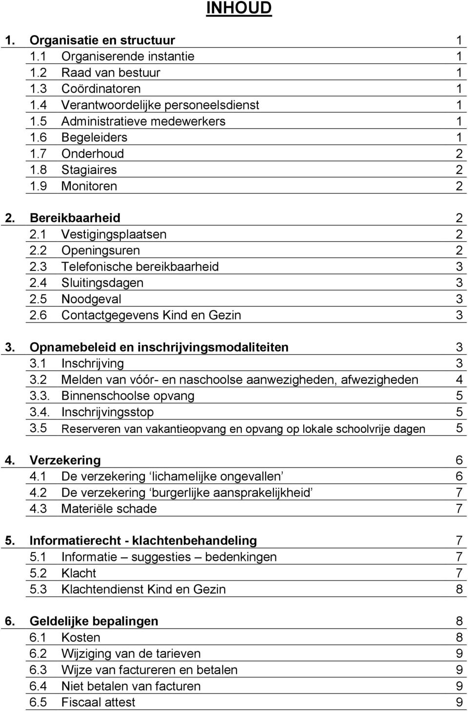 5 Noodgeval 3 2.6 Contactgegevens Kind en Gezin 3 3. Opnamebeleid en inschrijvingsmodaliteiten 3 3.1 Inschrijving 3 3.2 Melden van vóór- en naschoolse aanwezigheden, afwezigheden 4 3.3. Binnenschoolse opvang 5 3.