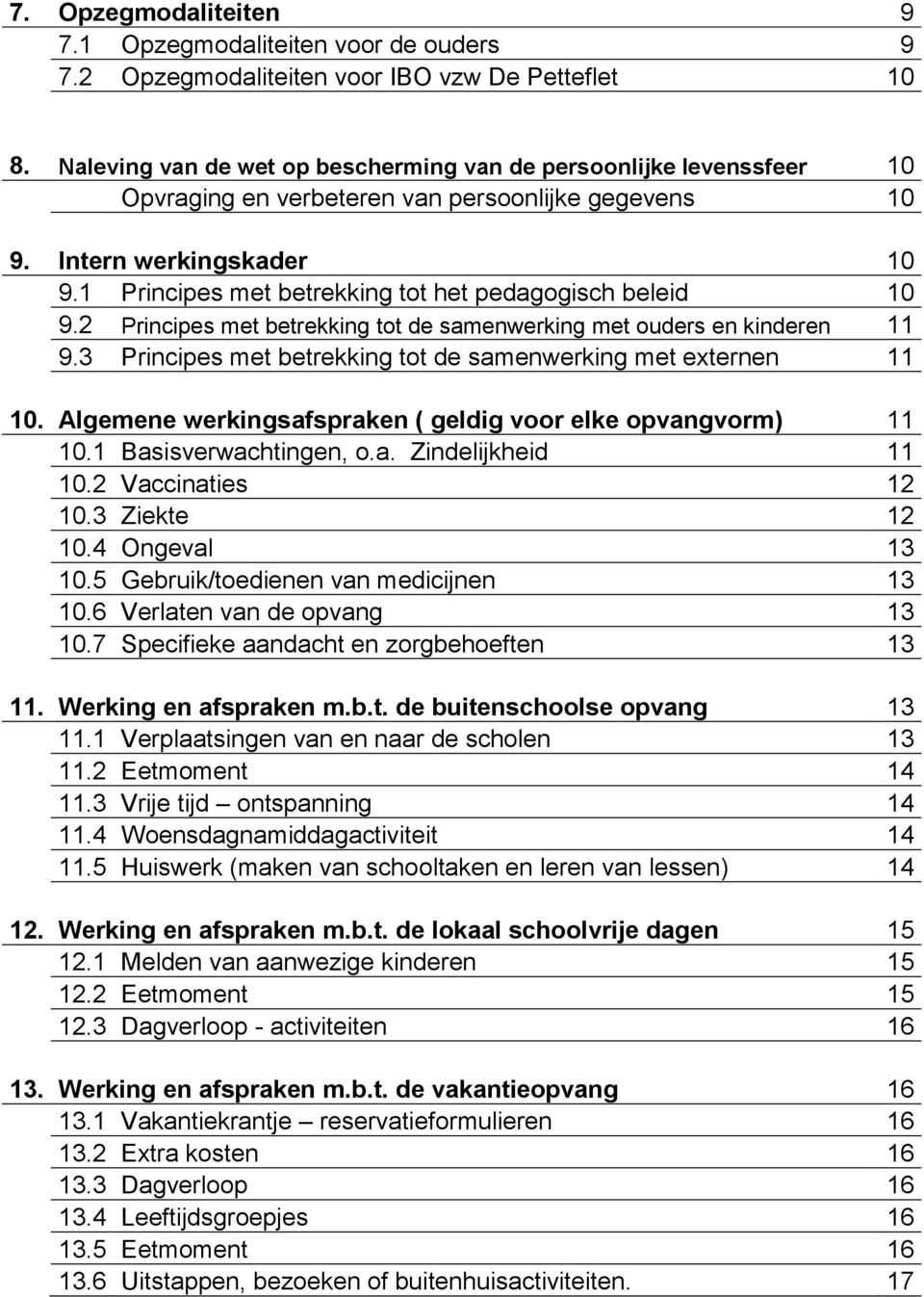 1 Principes met betrekking tot het pedagogisch beleid 10 9.2 Principes met betrekking tot de samenwerking met ouders en kinderen 11 9.3 Principes met betrekking tot de samenwerking met externen 11 10.