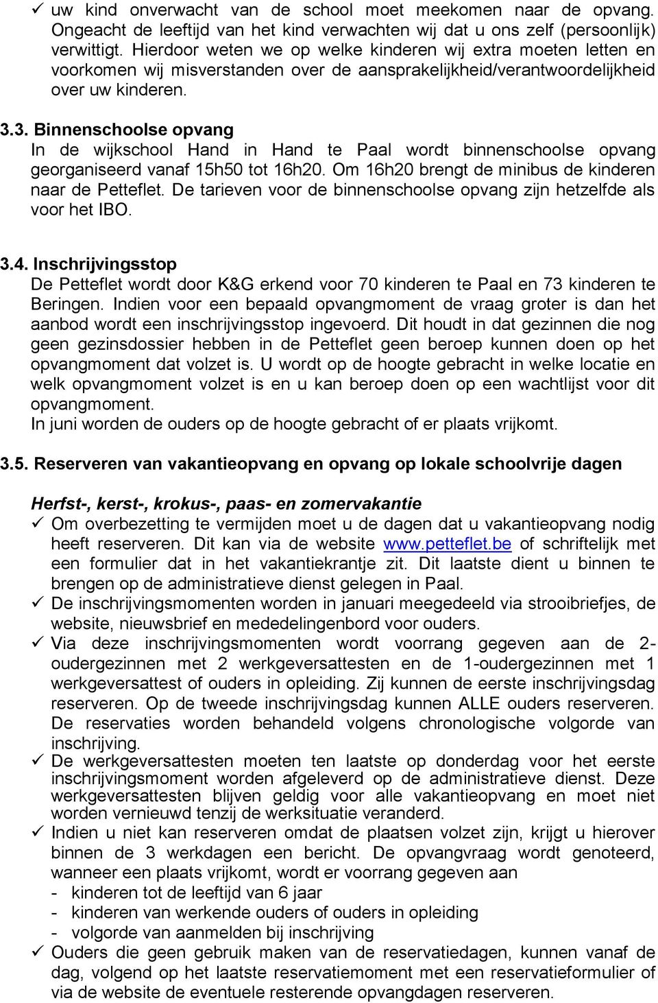 3. Binnenschoolse opvang In de wijkschool Hand in Hand te Paal wordt binnenschoolse opvang georganiseerd vanaf 15h50 tot 16h20. Om 16h20 brengt de minibus de kinderen naar de Petteflet.