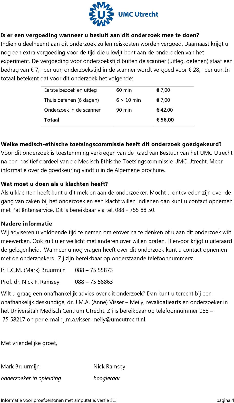 De vergoeding voor onderzoekstijd buiten de scanner (uitleg, oefenen) staat een bedrag van 7,- per uur; onderzoekstijd in de scanner wordt vergoed voor 28,- per uur.