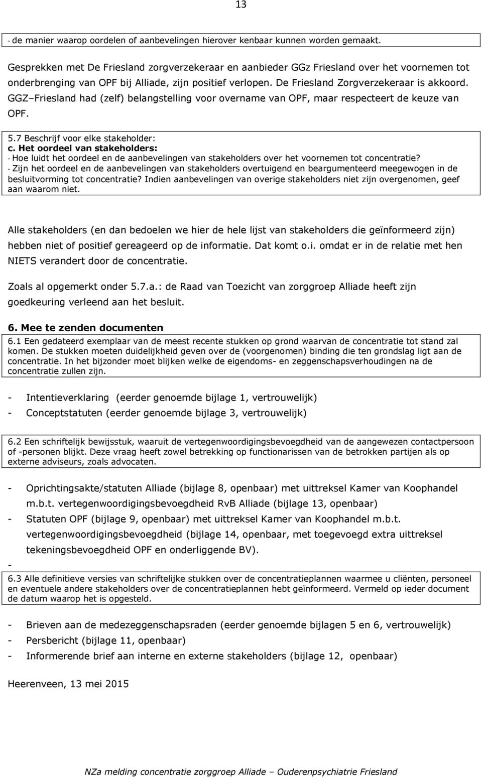 GGZ Friesland had (zelf) belangstelling voor overname van OPF, maar respecteert de keuze van OPF. 5.7 Beschrijf voor elke stakeholder: c.