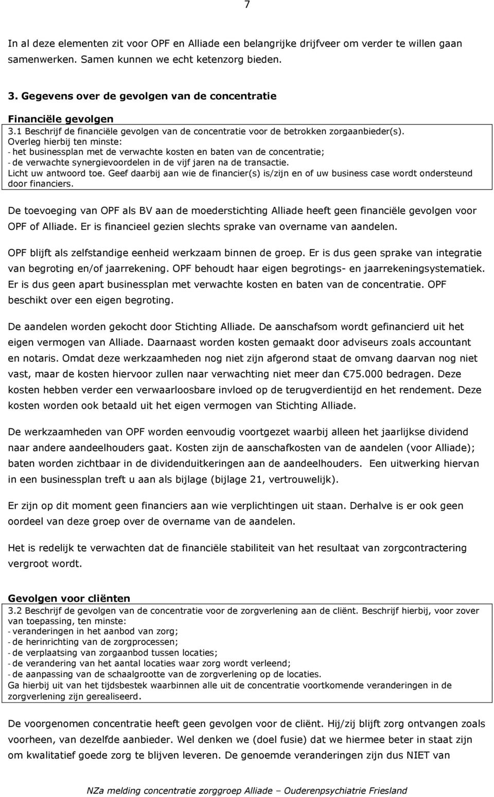 Overleg hierbij ten minste: - het businessplan met de verwachte kosten en baten van de concentratie; - de verwachte synergievoordelen in de vijf jaren na de transactie. Licht uw antwoord toe.