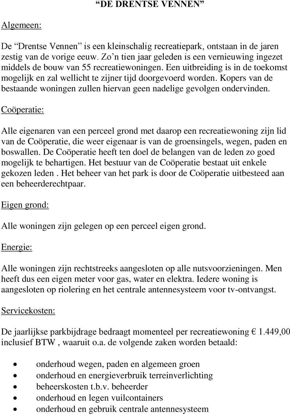 Kopers van de bestaande woningen zullen hiervan geen nadelige gevolgen ondervinden.