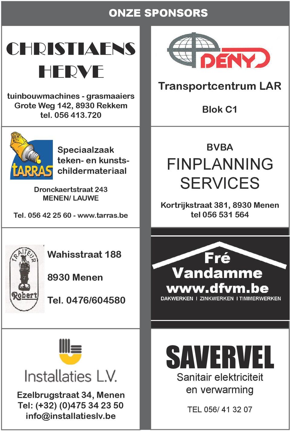 be Wahisstraat 188 BVBA FINPLANNING SERVICES Kortrijkstraat 381, 8930 Menen tel 056 531 564 volg alles over onze clubwerking op onze vernieuwde