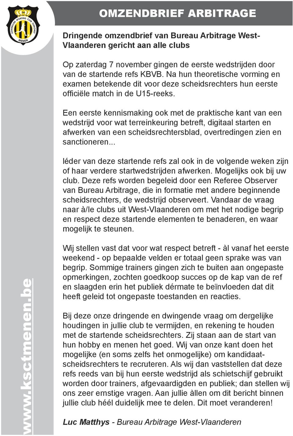 Een eerste kennismaking ook met de praktische kant van een wedstrijd voor wat terreinkeuring betreft, digitaal starten en afwerken van een scheidsrechtersblad, overtredingen zien en sanctioneren.