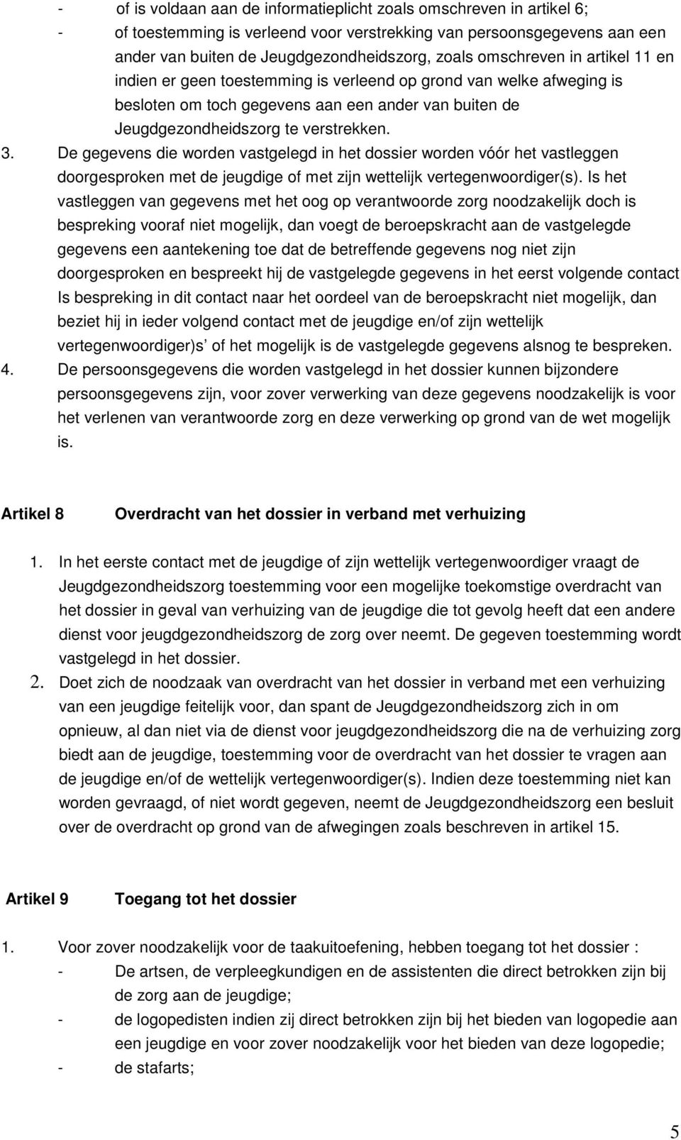 De gegevens die worden vastgelegd in het dossier worden vóór het vastleggen doorgesproken met de jeugdige of met zijn wettelijk vertegenwoordiger(s).