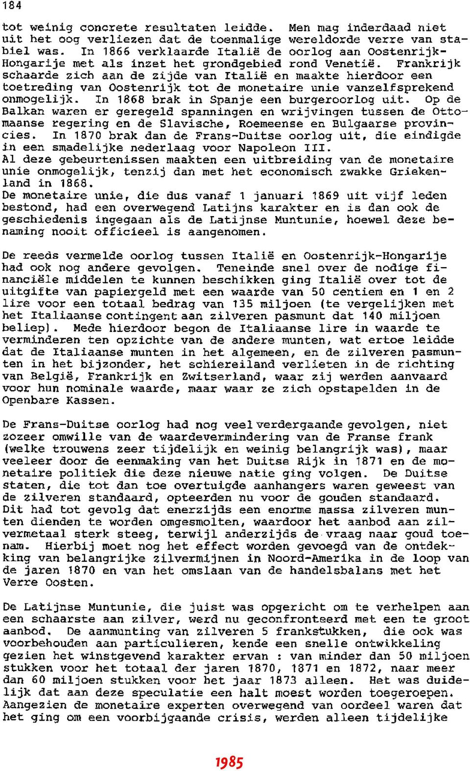 Frankrijk schaarde zich aan de zijde van Italië en maakte hierdoor een toetreding van Oostenrijk tot de monetaire unie vanzelfsprekend onmogelijk. In 1868 brak in Spanje een burgeroorlog uit.