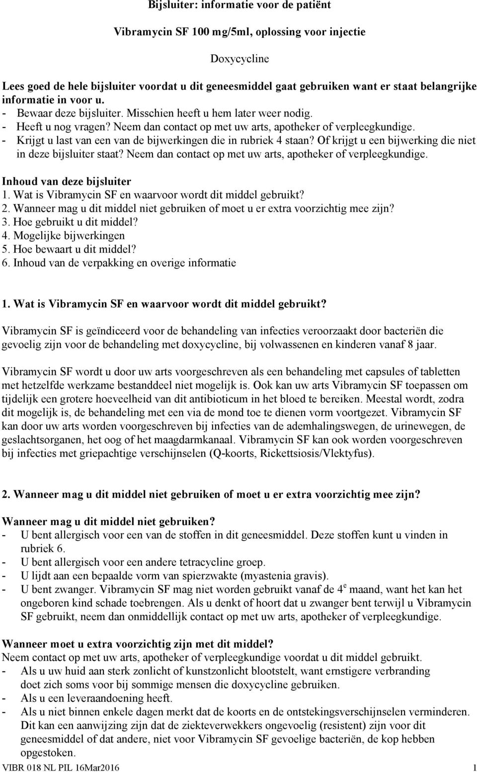 - Krijgt u last van een van de bijwerkingen die in rubriek 4 staan? Of krijgt u een bijwerking die niet in deze bijsluiter staat? Neem dan contact op met uw arts, apotheker of verpleegkundige.