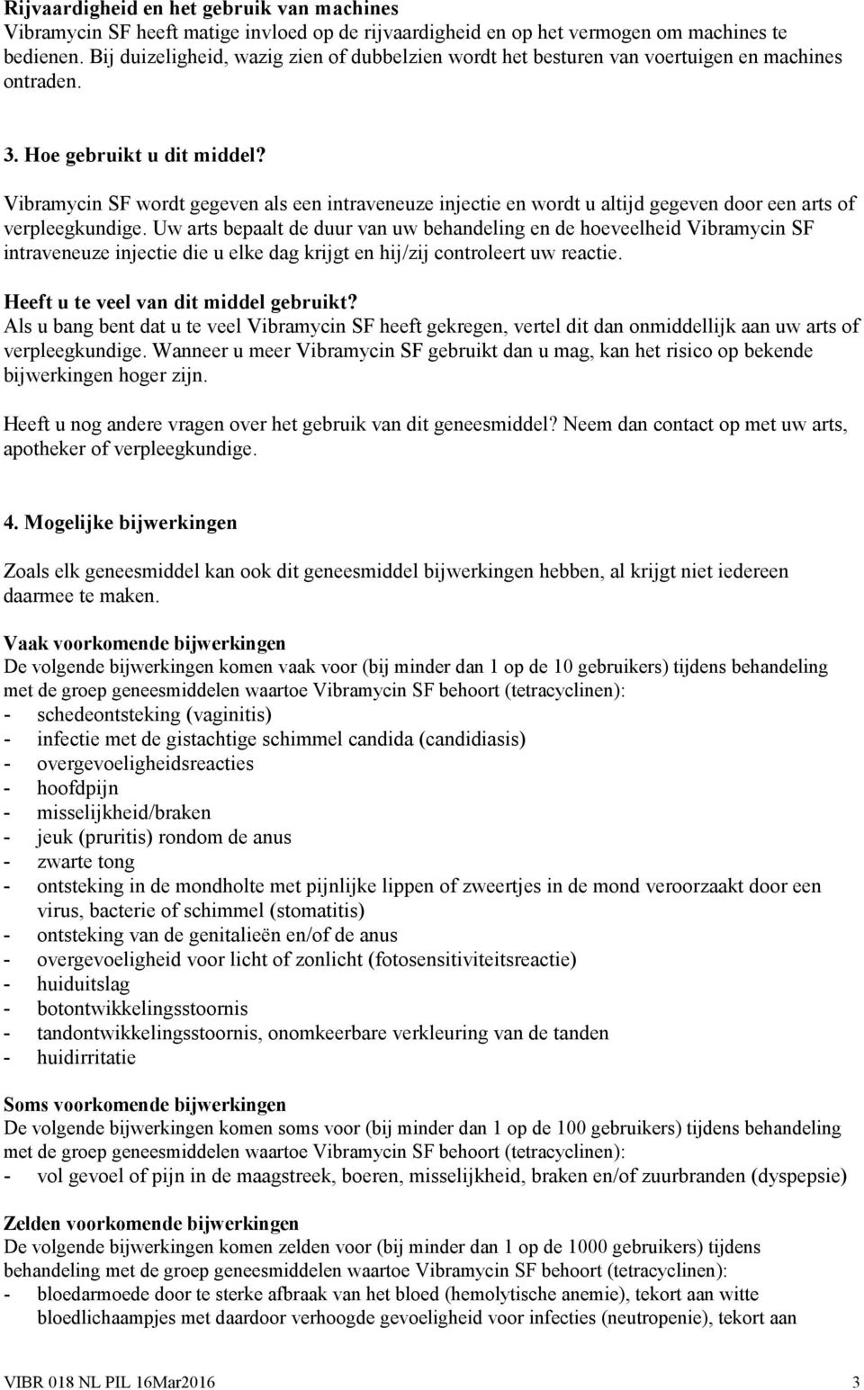 Vibramycin SF wordt gegeven als een intraveneuze injectie en wordt u altijd gegeven door een arts of verpleegkundige.