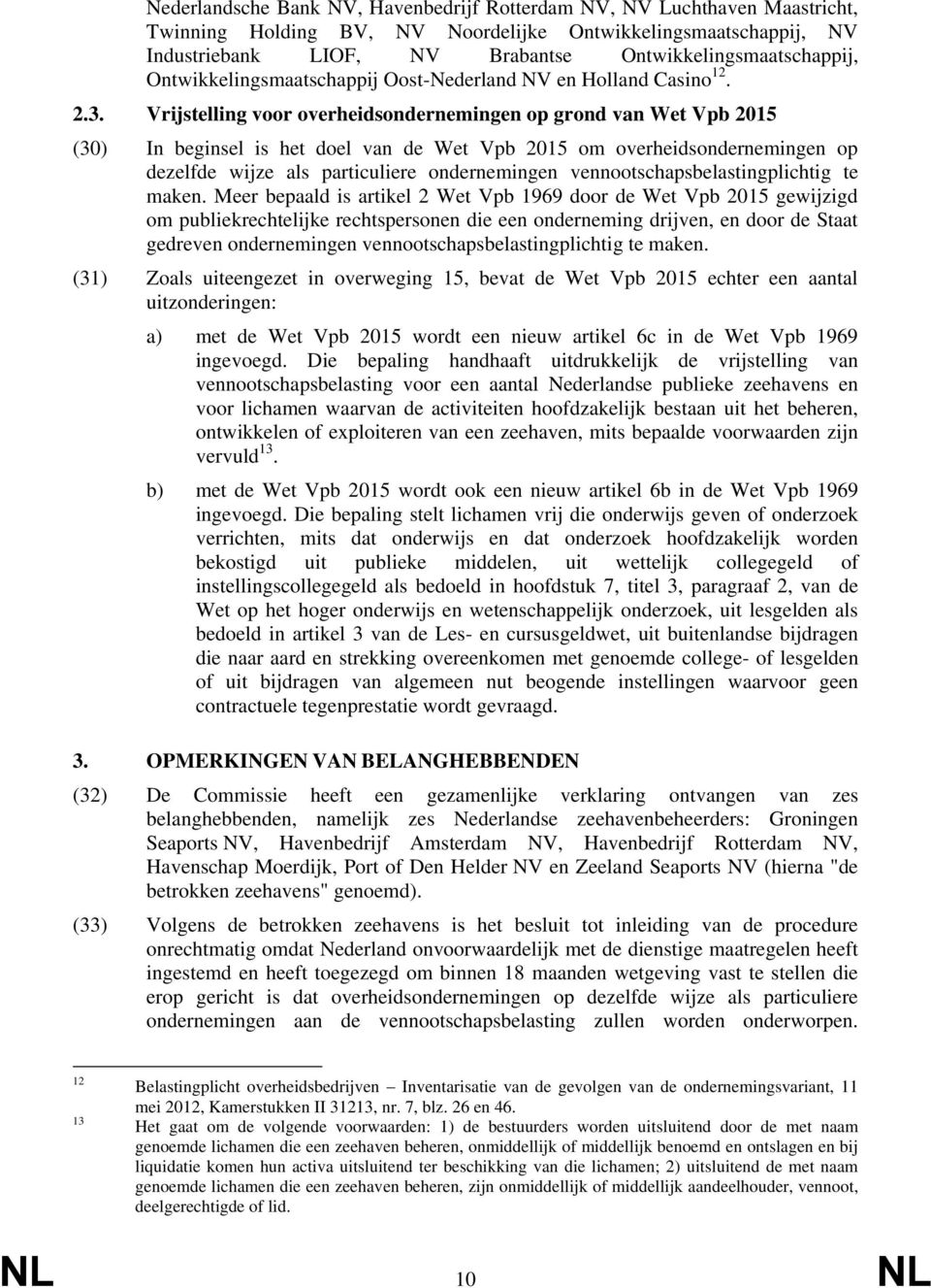 Vrijstelling voor overheidsondernemingen op grond van Wet Vpb 2015 (30) In beginsel is het doel van de Wet Vpb 2015 om overheidsondernemingen op dezelfde wijze als particuliere ondernemingen