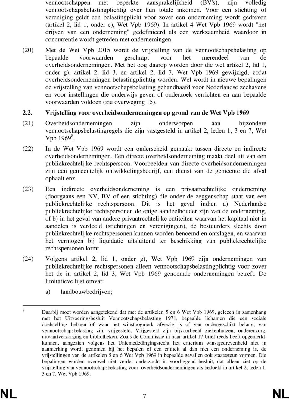 In artikel 4 Wet Vpb 1969 wordt "het drijven van een onderneming" gedefinieerd als een werkzaamheid waardoor in concurrentie wordt getreden met ondernemingen.