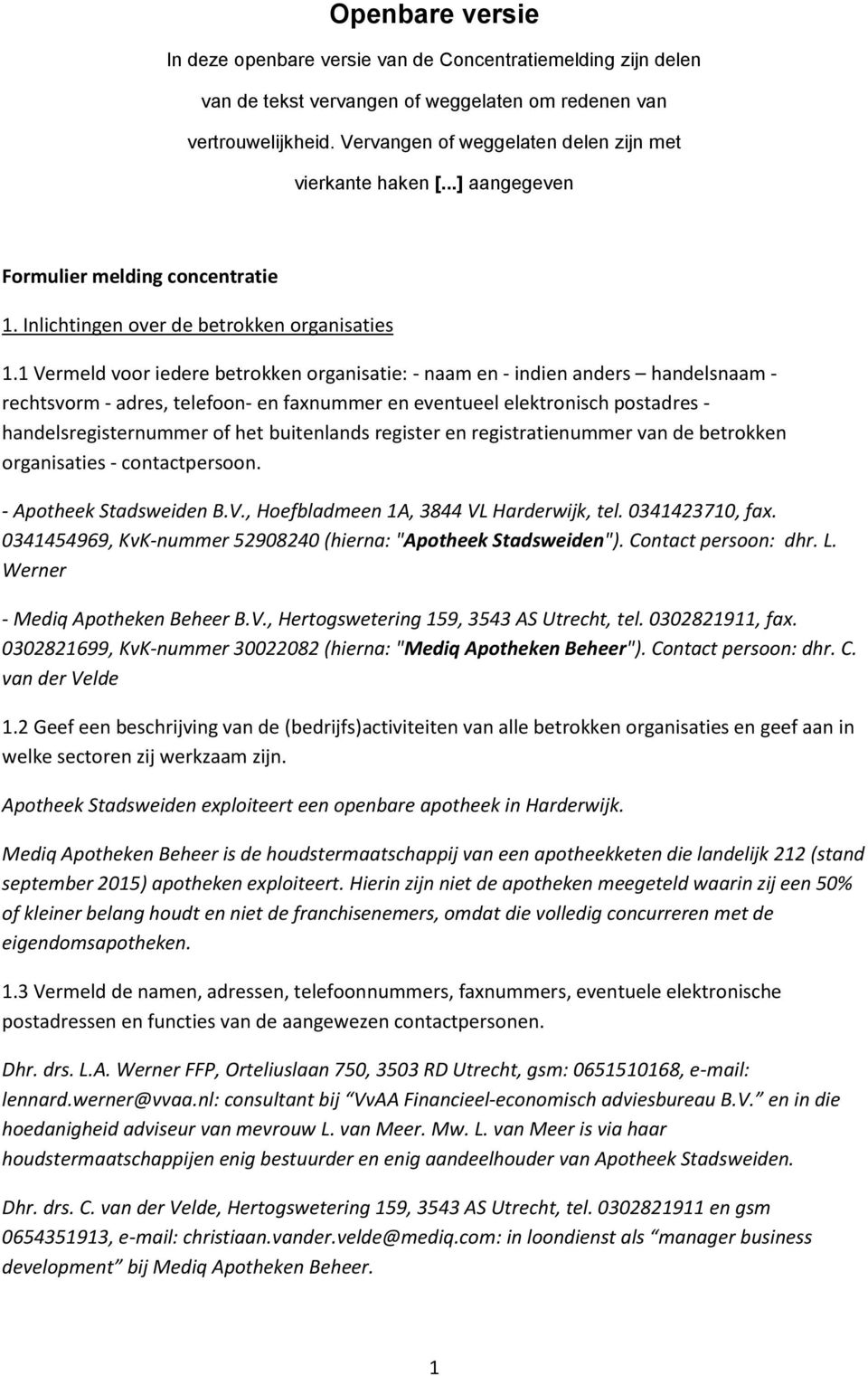 1 Vermeld voor iedere betrokken organisatie: - naam en - indien anders handelsnaam - rechtsvorm - adres, telefoon- en faxnummer en eventueel elektronisch postadres - handelsregisternummer of het