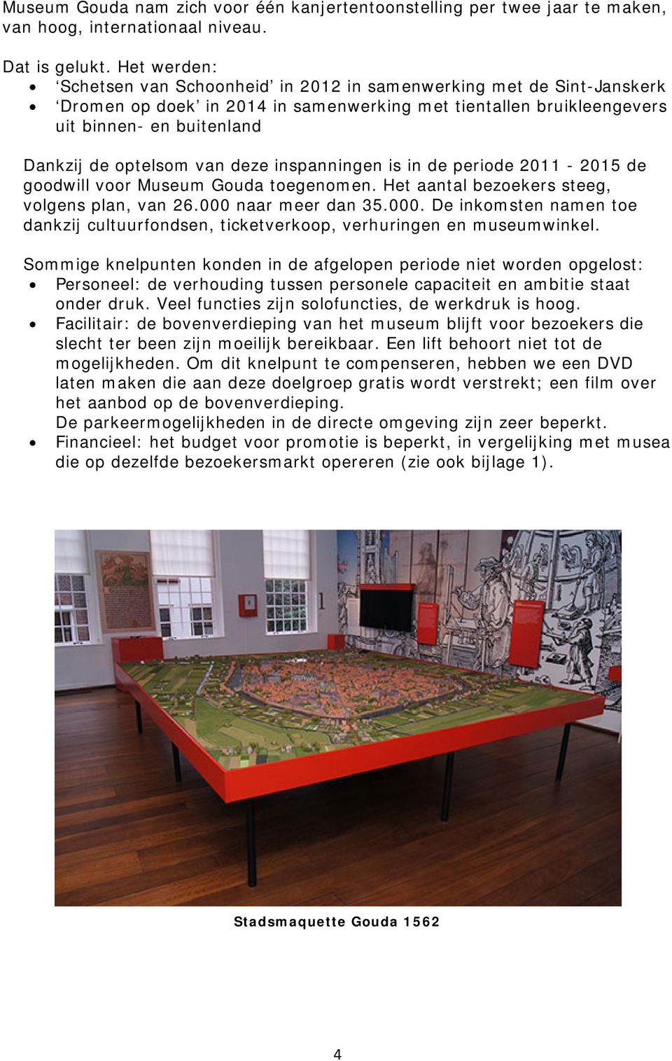 van deze inspanningen is in de periode 2011-2015 de goodwill voor Museum Gouda toegenomen. Het aantal bezoekers steeg, volgens plan, van 26.000 