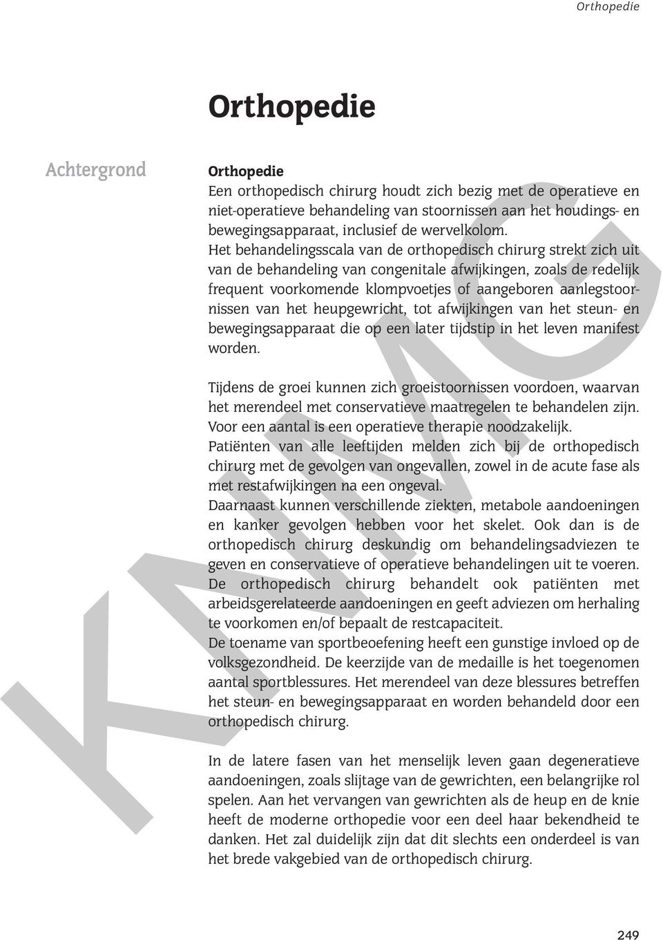 Het behandelingsscala van de orthopedisch chirurg strekt zich uit van de behandeling van congenitale afwijkingen, zoals de redelijk frequent voorkomende klompvoetjes of aangeboren aanlegstoornissen