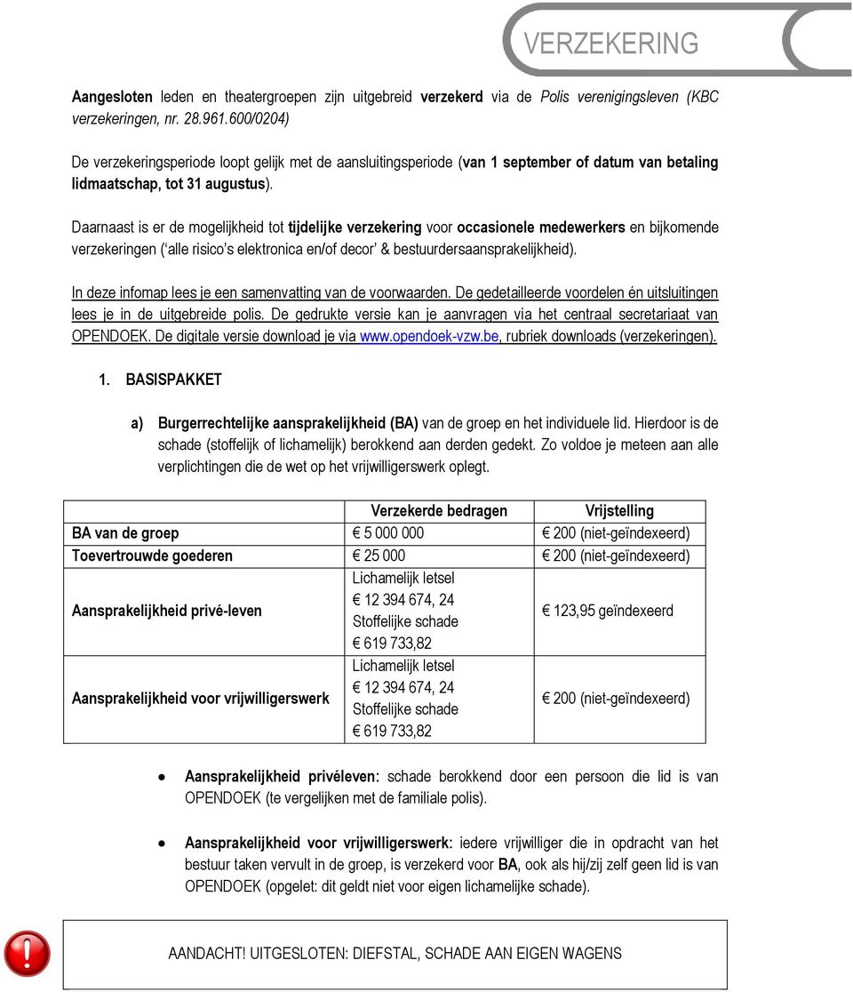 Daarnaast is er de mogelijkheid tot tijdelijke verzekering voor occasionele medewerkers en bijkomende verzekeringen ( alle risico s elektronica en/of decor & bestuurdersaansprakelijkheid).