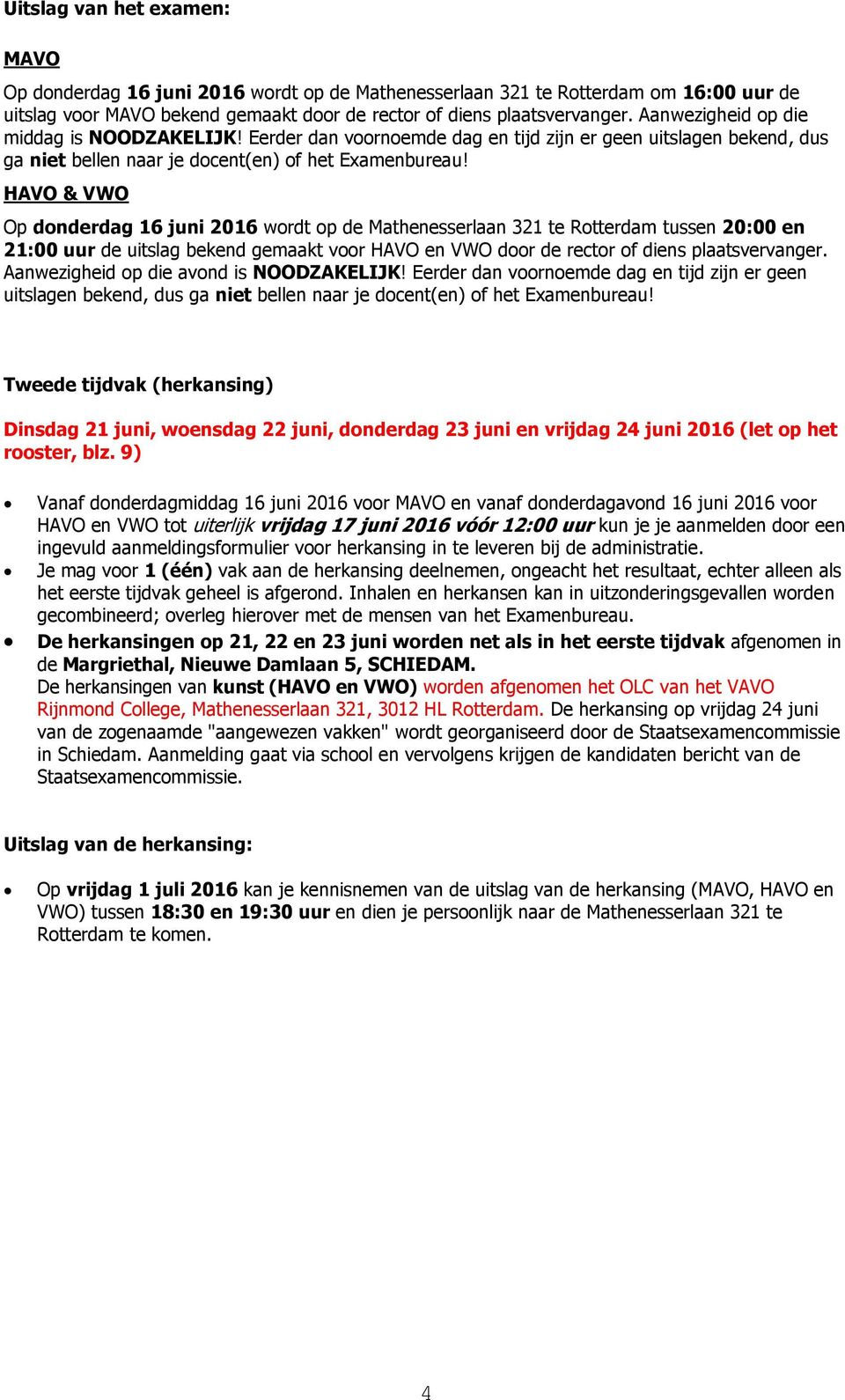 HAVO & VWO Op donderdag 16 juni 2016 wordt op de Mathenesserlaan 321 te Rotterdam tussen 20:00 en 21:00 uur de uitslag bekend gemaakt voor HAVO en VWO door de rector of diens plaatsvervanger.