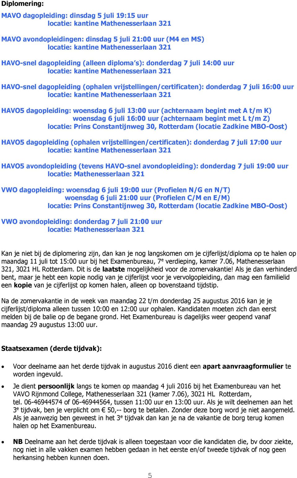 begint met L t/m Z) locatie: Prins Constantijnweg 30, Rotterdam (locatie Zadkine MBO-Oost) HAVO5 dagopleiding (ophalen vrijstellingen/certificaten): donderdag 7 juli 17:00 uur HAVO5 avondopleiding