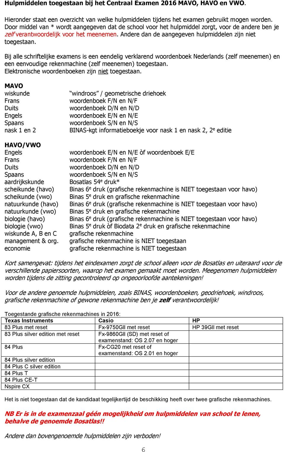 Bij alle schriftelijke examens is een eendelig verklarend woordenboek Nederlands (zelf meenemen) en een eenvoudige rekenmachine (zelf meenemen) toegestaan.