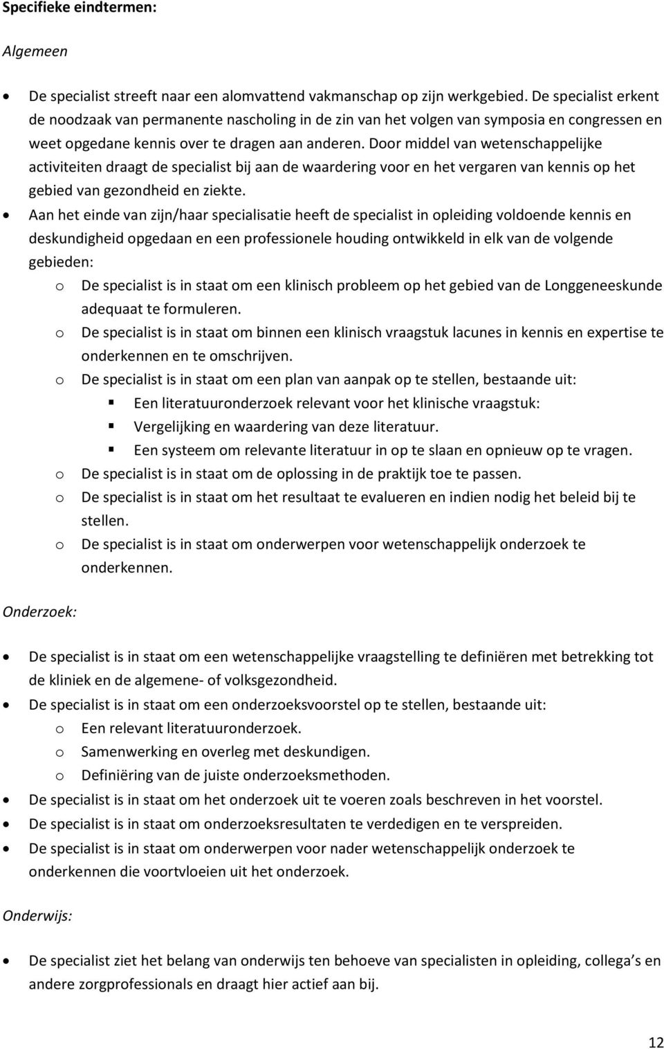 Door middel van wetenschappelijke activiteiten draagt de specialist bij aan de waardering voor en het vergaren van kennis op het gebied van gezondheid en ziekte.