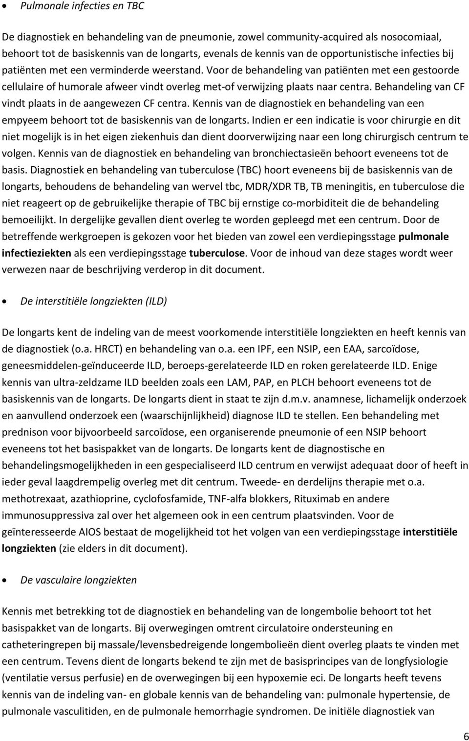 Voor de behandeling van patiënten met een gestoorde cellulaire of humorale afweer vindt overleg met-of verwijzing plaats naar centra. Behandeling van CF vindt plaats in de aangewezen CF centra.