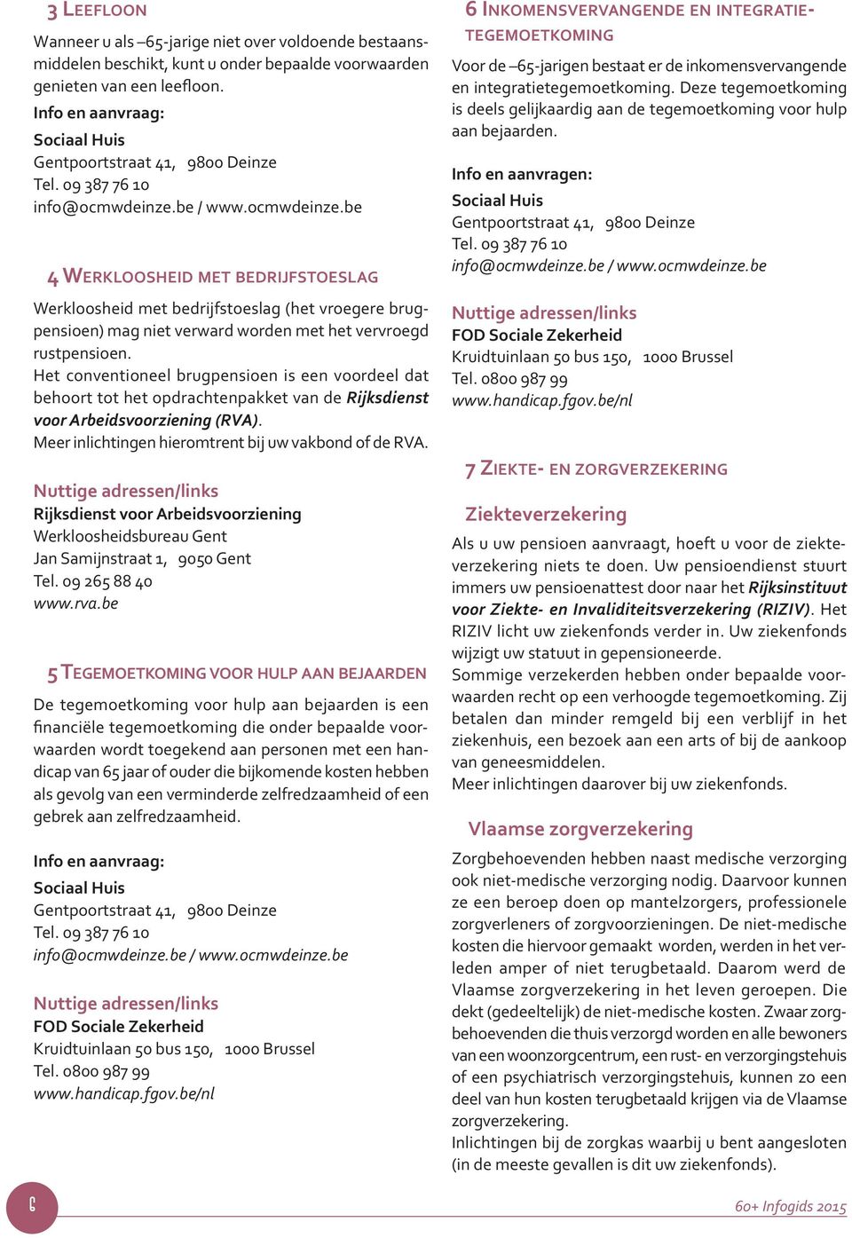 be / www.ocmwdeinze.be 4 WERKLOOSHEID MET BEDRIJFSTOESLAG Werkloosheid met bedrijfstoeslag (het vroegere brugpensioen) mag niet verward worden met het vervroegd rustpensioen.