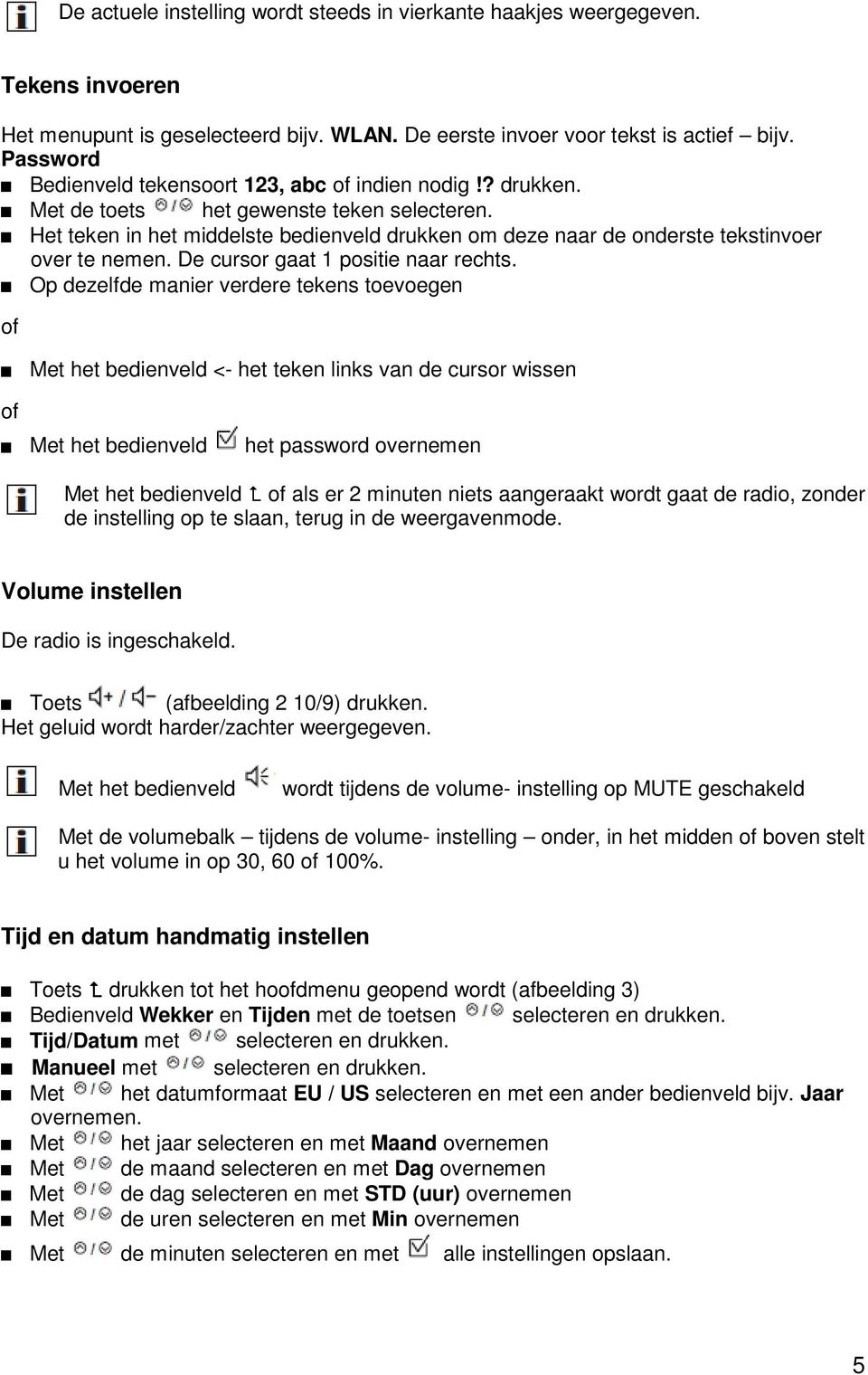 Het teken in het middelste bedienveld drukken om deze naar de onderste tekstinvoer over te nemen. De cursor gaat 1 positie naar rechts.