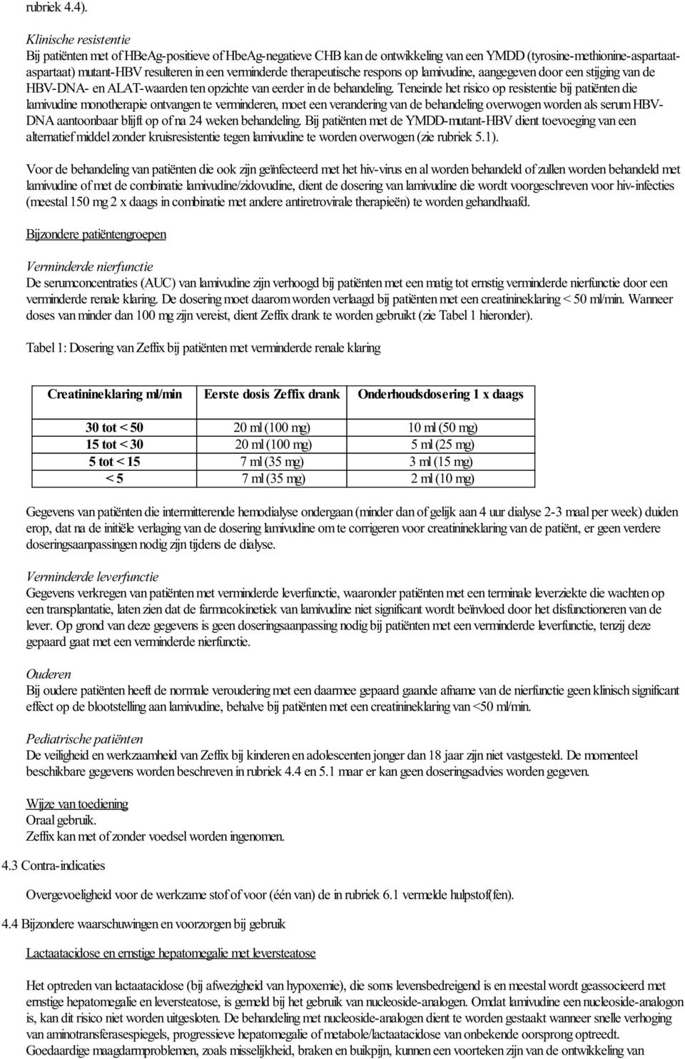 therapeutische respons op lamivudine, aangegeven door een stijging van de HBV-DNA- en ALAT-waarden ten opzichte van eerder in de behandeling.