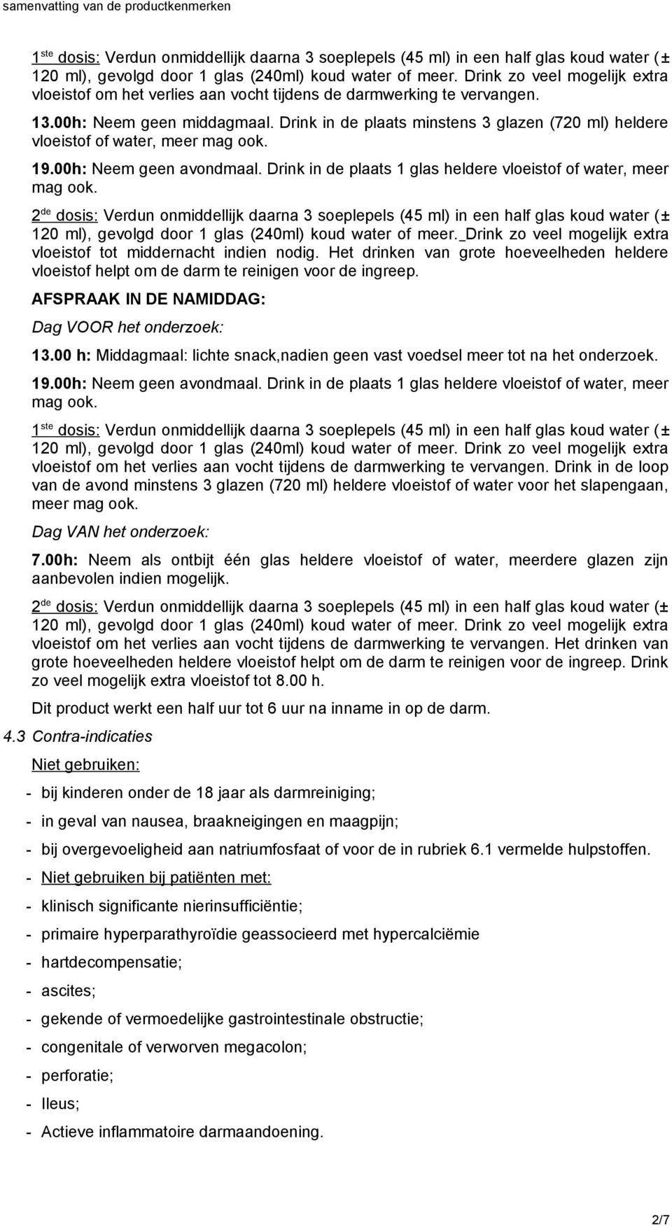 2 de dosis: Verdun onmiddellijk daarna 3 soeplepels (45 ml) in een half glas koud water (± vloeistof tot middernacht indien nodig.