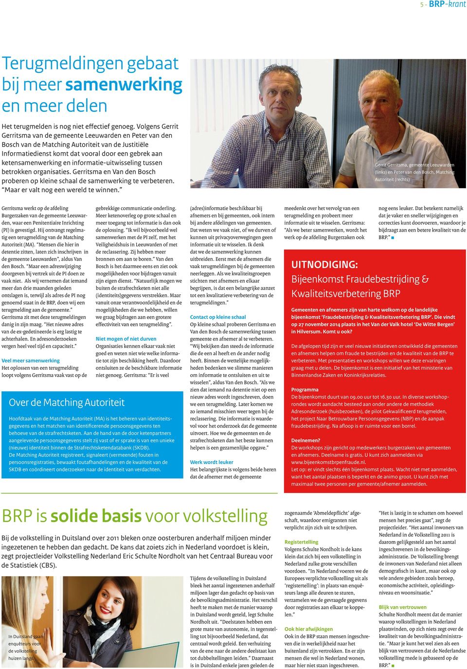 informatie-uitwisseling tussen betrokken organisaties. Gerritsma en Van den Bosch proberen op kleine schaal de samenwerking te verbeteren. Maar er valt nog een wereld te winnen.