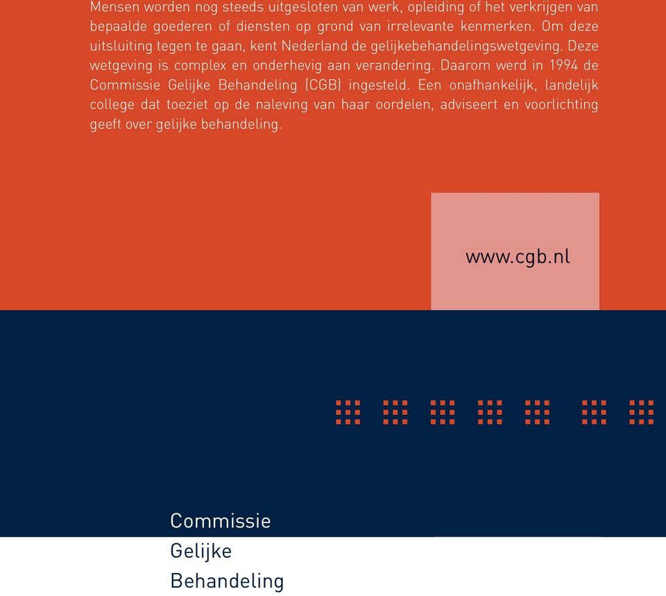 Deze wetgeving is complex en onderhevig aan verandering. Daarom werd in 1994 de Commissie Gelijke Behandeling (CGB) ingesteld.