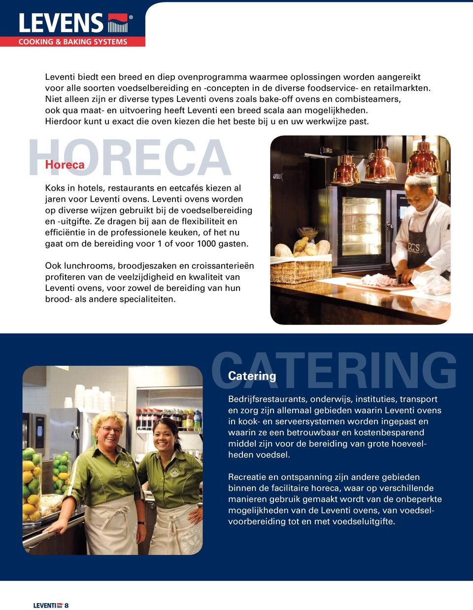 Hierdoor kunt u exact die oven kiezen die het beste bij u en uw werkwijze past. HORECA Horeca Koks in hotels, restaurants en eetcafés kiezen al jaren voor Leventi ovens.