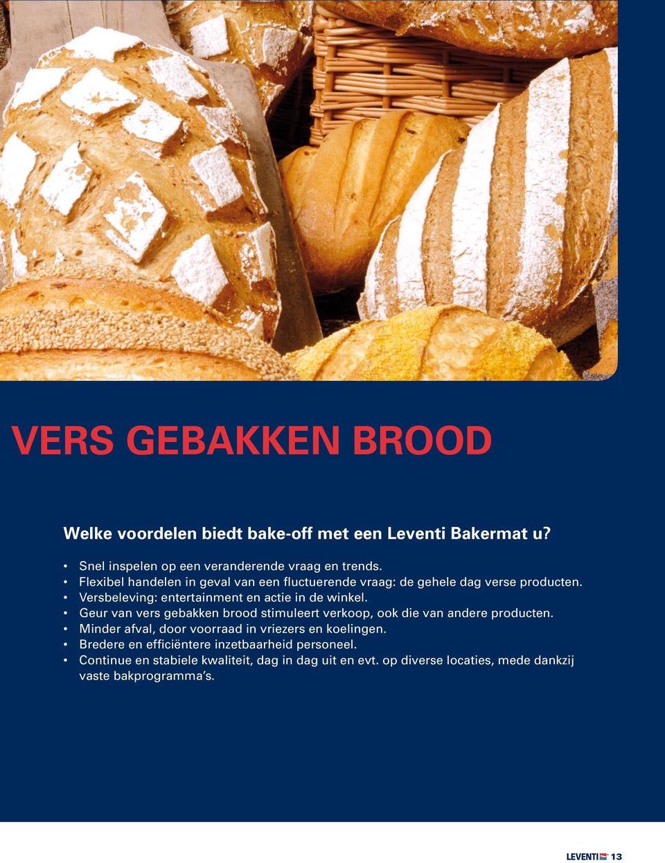 Geur van vers gebakken brood stimuleert verkoop, ook die van andere producten. Minder afval, door voorraad in vriezers en koelingen.