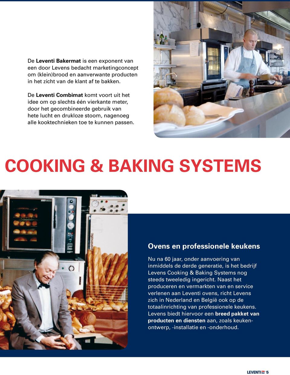 COOKING & BAKING SYSTEMS Ovens en professionele keukens Nu na 60 jaar, onder aanvoering van inmiddels de derde generatie, is het bedrijf Levens Cooking & Baking Systems nog steeds tweeledig ingericht.