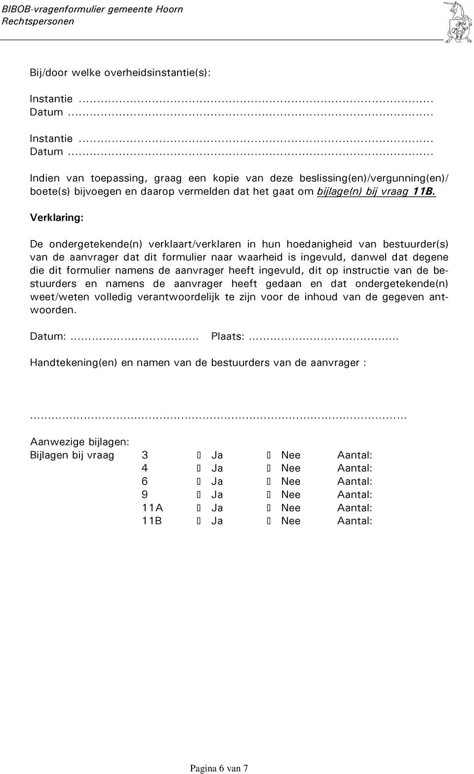 aanvrager heeft ingevuld, dit op instructie van de bestuurders en namens de aanvrager heeft gedaan en dat ondergetekende(n) weet/weten volledig verantwoordelijk te zijn voor de inhoud van de gegeven