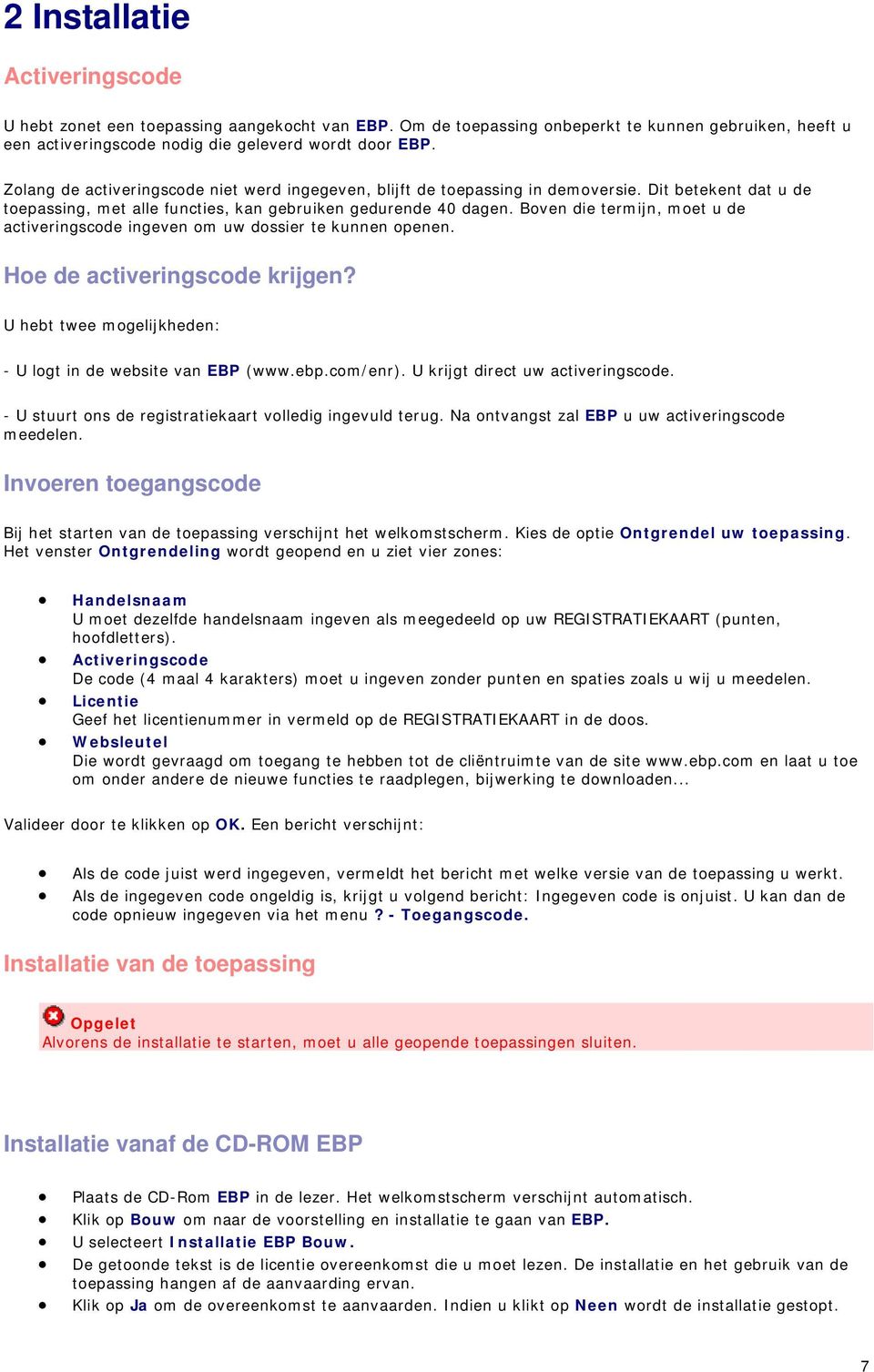 Boven die termijn, moet u de activeringscode ingeven om uw dossier te kunnen openen. Hoe de activeringscode krijgen? U hebt twee mogelijkheden: - U logt in de website van EBP (www.ebp.com/enr).