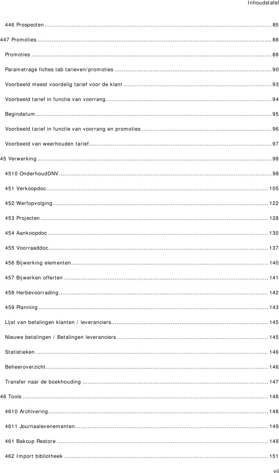 .. 98 4510 OnderhoudDNV... 98 451 Verkoopdoc... 105 452 Werfopvolging... 122 453 Projecten... 128 454 Aankoopdoc... 130 455 Voorraaddoc... 137 456 Bijwerking elementen... 140 457 Bijwerken offerten.