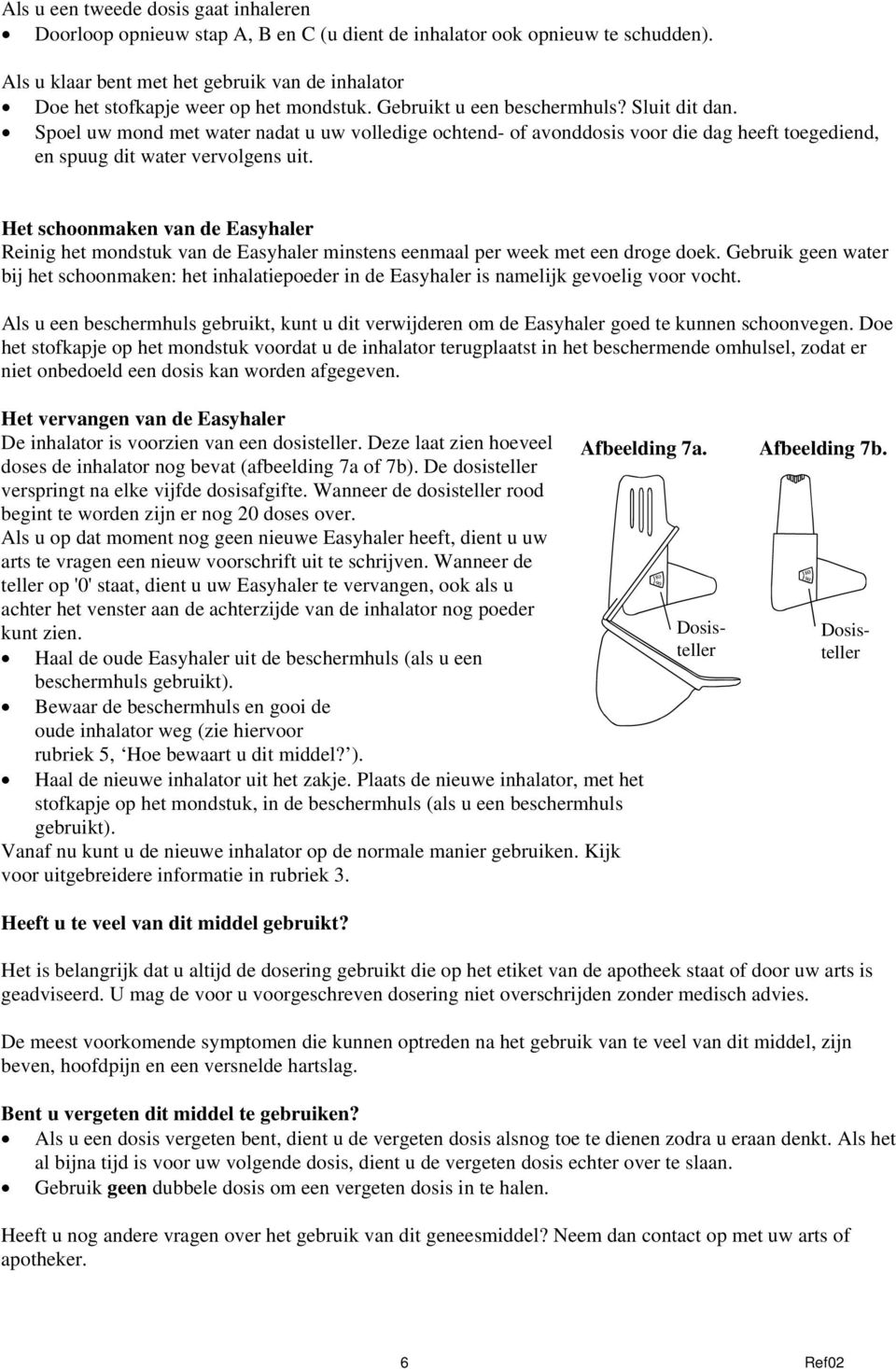 Spoel uw mond met water nadat u uw volledige ochtend- of avonddosis voor die dag heeft toegediend, en spuug dit water vervolgens uit.