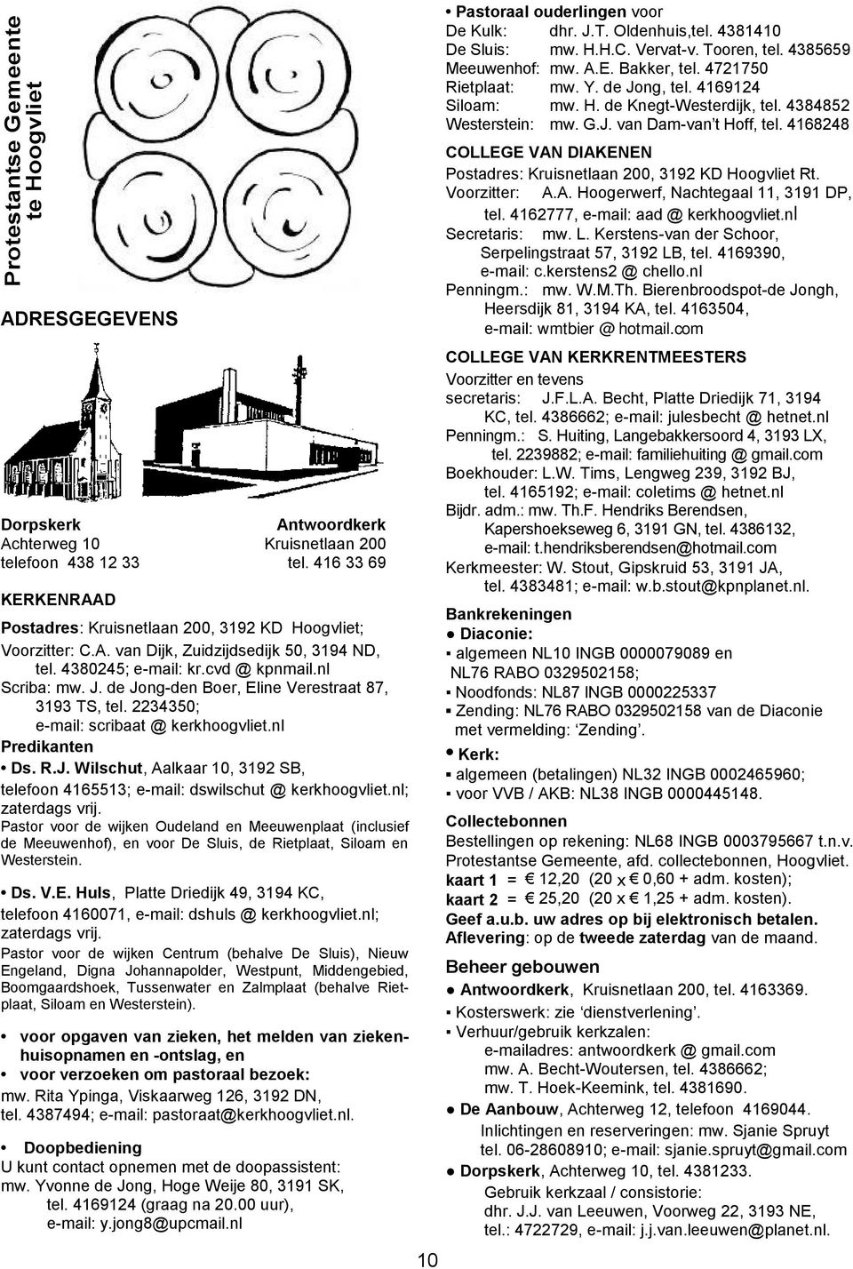 de Jong-den Boer, Eline Verestraat 87, 3193 TS, tel. 2234350; e-mail: scribaat @ kerkhoogvliet.nl Predikanten Ds. R.J. Wilschut, Aalkaar 10, 3192 SB, telefoon 4165513; e-mail: dswilschut @ kerkhoogvliet.