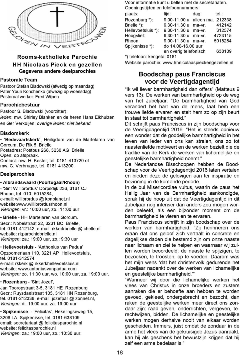 Bisdomkerk Bedevaartskerk, Heiligdom van de Martelaren van Gorcum, De Rik 5, Brielle Postadres: Postbus 268, 3230 AG Brielle Open: op afspraak. Contact: mw. H. Kester, tel. 0181-413720 of mw. C. Verbrugge, tel.