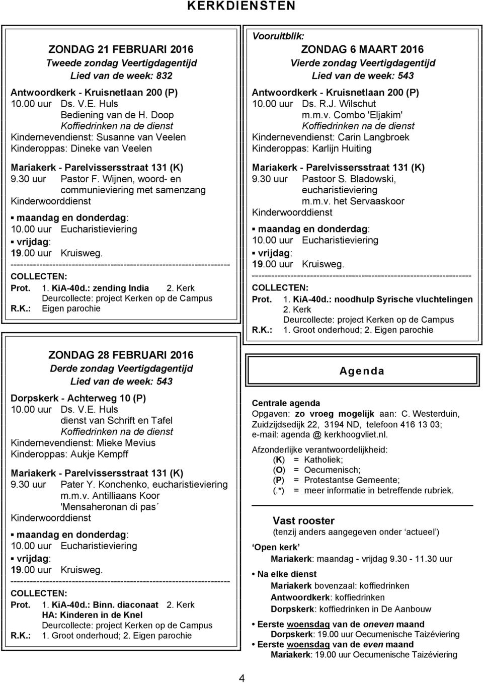 Wijnen, woord- en communieviering met samenzang Kinderwoorddienst maandag en donderdag: 10.00 uur Eucharistieviering vrijdag: 19.00 uur Kruisweg.