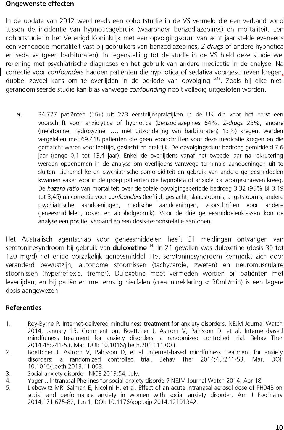 sedativa (geen barbituraten). In tegenstelling tot de studie in de VS hield deze studie wel rekening met psychiatrische diagnoses en het gebruik van andere medicatie in de analyse.